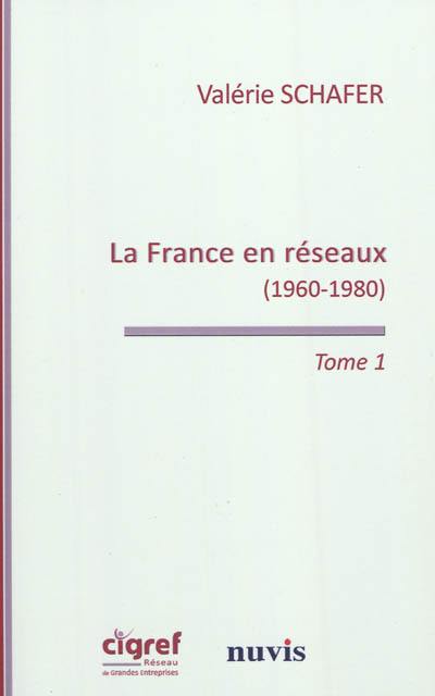 La France en réseaux. Vol. 1. La rencontre des télécommunications et de l'informatique (1960-1980)