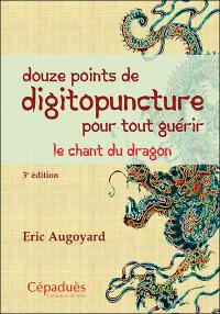 Douze points de digitopuncture pour tout guérir : le chant du dragon