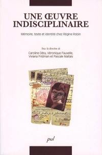 Une oeuvre indisciplinaire : mémoire, texte et identité chez Régine Robin