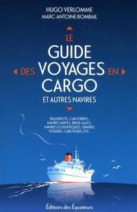 Le guide des voyages en cargo et autres navires : paquebots, car-ferries, navires mixtes, brise-glace, navires scientifiques, grands voiliers, caboteurs, etc.