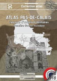 Atlas Pas-de-Calais 1914-1918 : terrains d'aviation militaires, plates-formes aéronautiques temporaires principales et secondaires