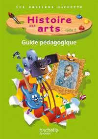Histoire des arts cycle 2 : guide pédagogique
