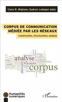 Corpus de communication médiée par les réseaux : construction, structuration, analyse