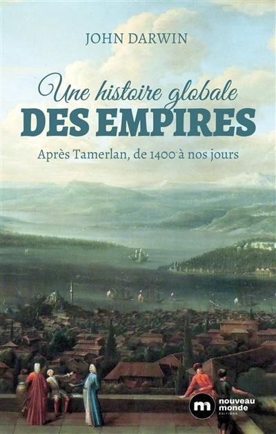 Une histoire globale des empires : après Tamerlan, de 1400 à nos jours