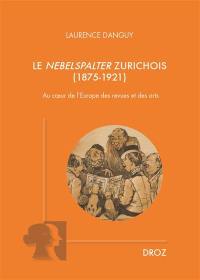 Le Nebelspalter zurichois (1875-1921) : au coeur de l'Europe des revues et des arts