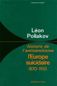 Histoire de l'antisémitisme. Vol. 4. L'Europe suicidaire : (1870-1933)