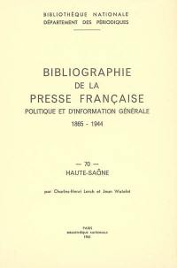 Bibliographie de la presse française politique et d'information générale : 1865-1944. Vol. 70. Haute-Saône