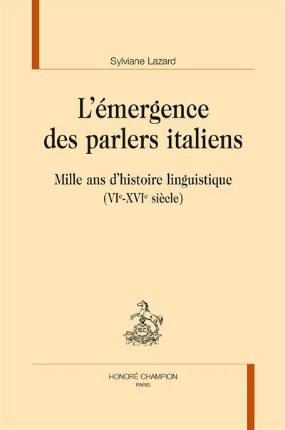 L'émergence des parlers italiens : mille ans d'histoire linguistique (VIe-XVIe siècle)