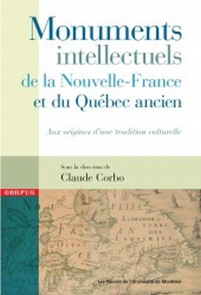 Monuments intellectuels de la Nouvelle-France et du Québec ancien : aux origines d'une tradition culturelle