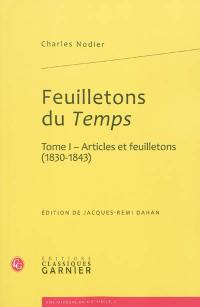 Feuilletons du Temps : et autres écrits critiques. Vol. 1. Articles et feuilletons (1830-1843)