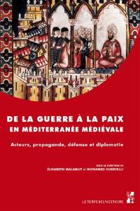 De la guerre à la paix en Méditerranée médiévale : acteurs, propagande, défense et diplomatie