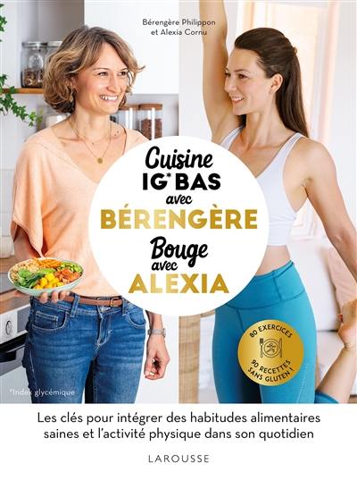 Cuisine avec Bérengère, bouge avec Alexia : 80 exercices, 90 recettes IG bas : les clés pour intégrer des habitudes alimentaires saines et l'activité physique dans son quotidien