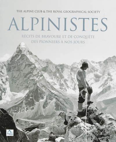 Alpinistes : récits de bravoure et de conquête : des pionniers à nos jours