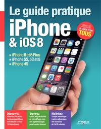 Le guide pratique iPhone et iOS 8 : iPhone 6 et 6 plus, iPhone 5s, 5c et 5, iPhone 4s