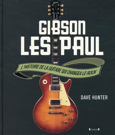 Gibson Les Paul : l'histoire de la guitare qui changea le rock