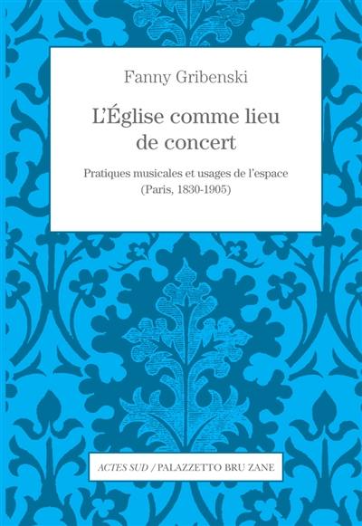 L'Eglise comme lieu de concert : pratiques musicales et usages de l'espace (Paris, 1830-1905)