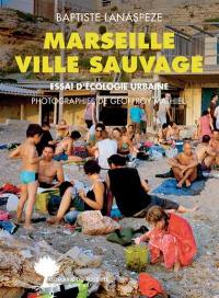 Marseille ville sauvage : essai d'écologie urbaine