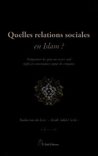 Quelles relations sociales en islam ? : fréquenter les gens ou rester seul, règles et convenances pour les croyants