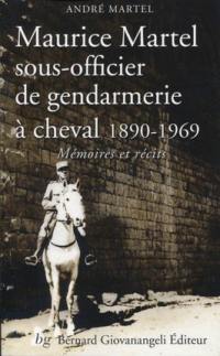 Maurice Martel, sous-officier de gendarmerie à cheval : 1890-1969 : mémoires et récits