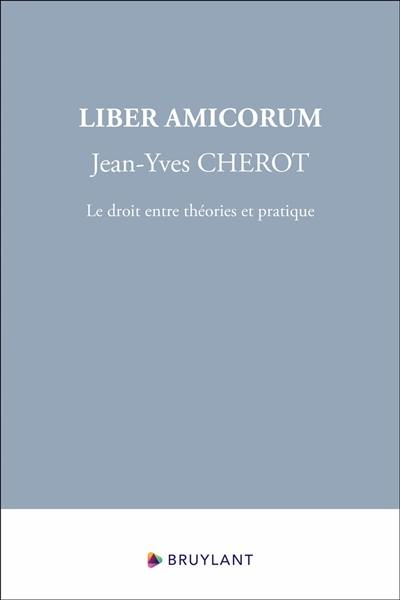 Liber amicorum Jean-Yves Chérot : le droit entre théories et pratique