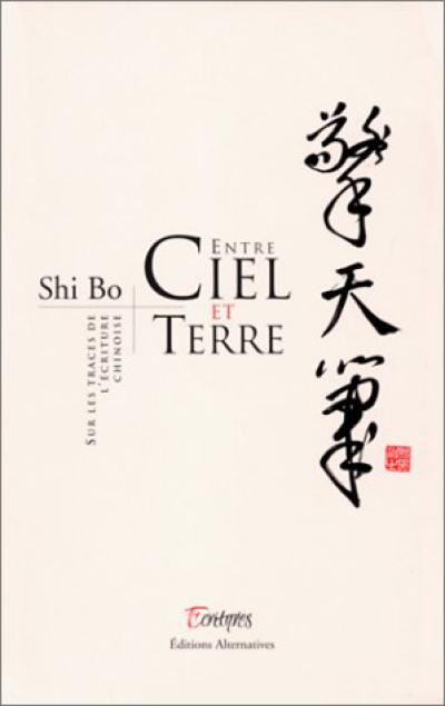 Entre ciel et terre : sur les traces de l'écriture chinoise