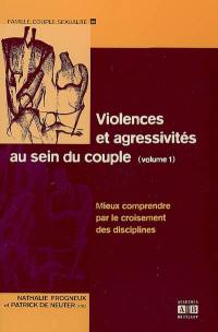 Violences et agressivités au sein du couple. Vol. 1. Mieux comprendre par le croisement des disciplines