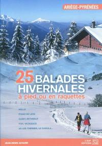 25 balades hivernales à pied ou en raquettes : Ariège-Pyrénées : Beille, Etang de Lers, Guzet, Bethmale, Foix, Vicdessos, Ax-Les-Thermes, le Chioula...