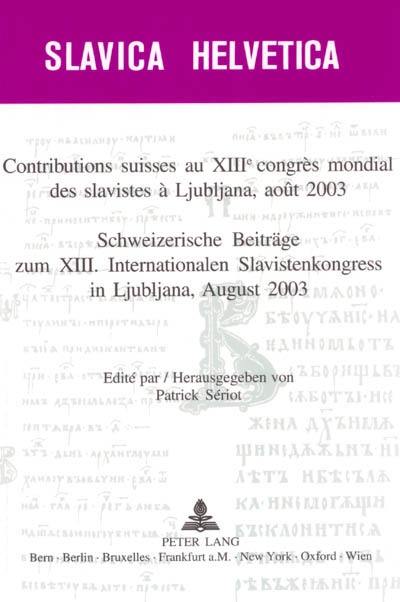 Contributions suisses au XIIIe Congrès mondial des slavistes à Ljubljana, août 2003. Schweizerische Beiträge zum XIII internationalen Slavistenkongress in Ljubljana, august 2003