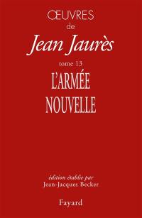 Oeuvres de Jean Jaurès. Vol. 13. L'armée nouvelle