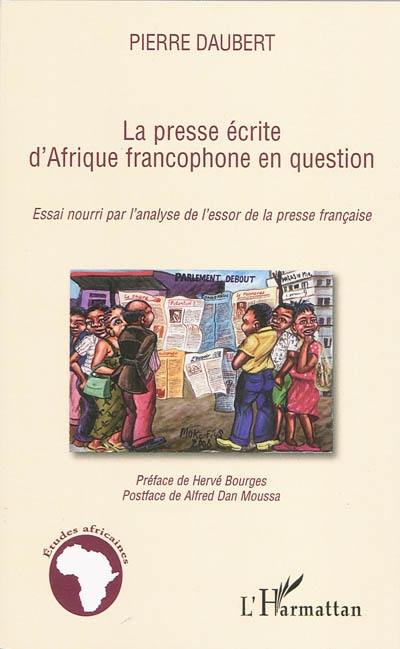 La presse écrite d'Afrique francophone en question : essai nourri par l'analyse de l'essor de la presse française