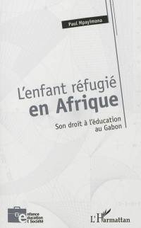L'enfant réfugié en Afrique : son droit à l'éducation au Gabon
