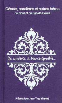 Géants, sorcières et autres héros du Nord et du Pas-de-Calais : de Lydéric à Marie-Groëtte...