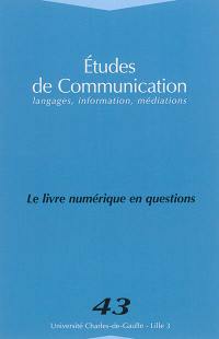 Etudes de communication, n° 43. Le livre numérique en questions