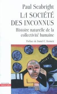 La société des inconnus : histoire naturelle de la collectivité humaine