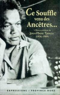 Ce souffle venu des ancêtres... : l'oeuvre politique de Jean-Marie Tjibaou (1936-1989)