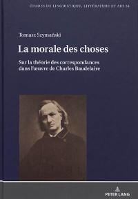 La morale des choses : sur la théorie des correspondances dans l'oeuvre de Charles Baudelaire