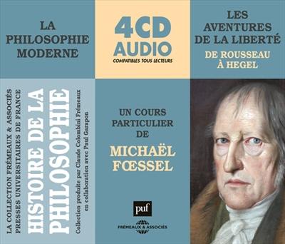 Histoire de la philosophie : la philosophie moderne. Vol. 2. Les aventuriers de la liberté : de Rousseau à Hegel : un cours particulier de Michaël Foessel