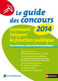 Le guide des concours 2014 : comment intégrer la fonction publique : tous niveaux, toutes fonctions publiques