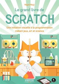 Le grand livre de Scratch : une initiation à la programmation mêlant jeux, art et science