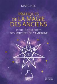 Pratiques de la magie des anciens : rituels et secrets des sorciers de campagne