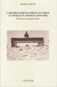L'archéologie en Syrie et au Liban à l'époque du mandat (1919-1946) : histoire et organisation