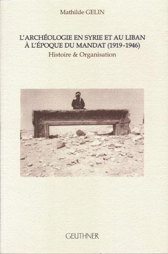 L'archéologie en Syrie et au Liban à l'époque du mandat (1919-1946) : histoire et organisation