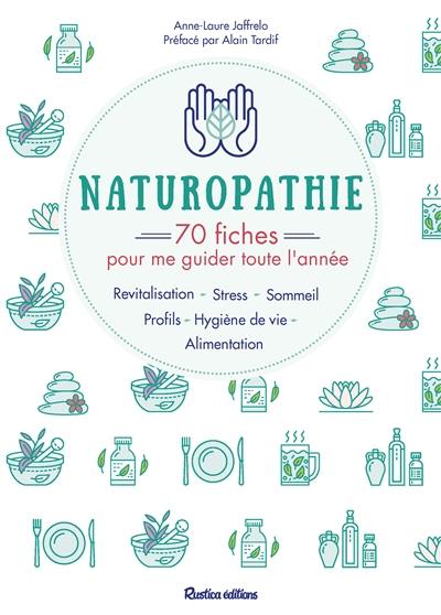 Naturopathie : 70 fiches pour me guider toute l'année : revitalisation, stress, sommeil, profils, hygiène de vie, alimentation