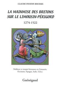 La mainmise des Bretons sur le Limousin-Périgord : 1274-1522 : noblesse et troupes bretonnes en Limousin, Occitanie, Espagne, Italie, Grèce