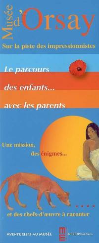 Musée d'Orsay, sur la piste des impressionnistes : le parcours des enfants... avec les parents : une mission, des énigmes... et des chefs-d'oeuvre à raconter