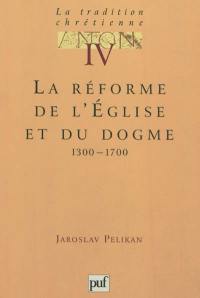 La tradition chrétienne : histoire du développement de la doctrine. Vol. 4. La réforme de l'Eglise et du dogme : 1300-1700