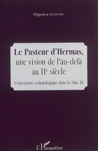 Le pasteur d'Hermas : une vision de l'au-delà au IIe siècle : conception eschatologique dans la Sim. IX