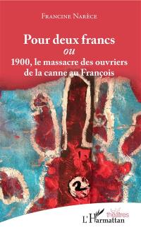 Pour deux francs ou 1900, le massacre des ouvriers de la canne au François