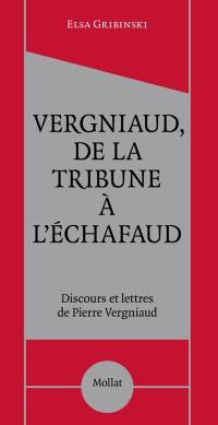 Vergniaud, de la tribune à l'échafaud : discours et lettres de Pierre Vergniaud