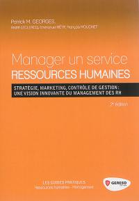 Manager un service ressources humaines : stratégie, marketing, contrôle de gestion : une vision innovante du management des RH
